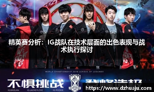 精英赛分析：IG战队在技术层面的出色表现与战术执行探讨